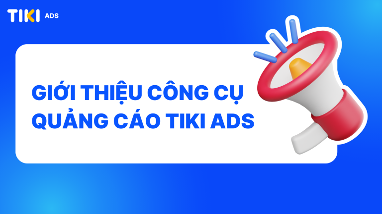 Giới thiệu về công cụ quảng cáo Tiki Ads